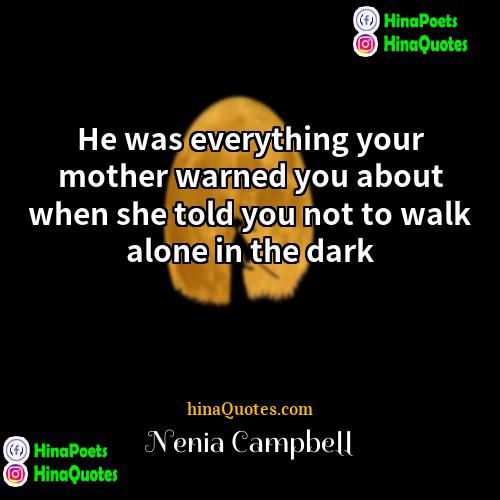 Nenia Campbell Quotes | He was everything your mother warned you